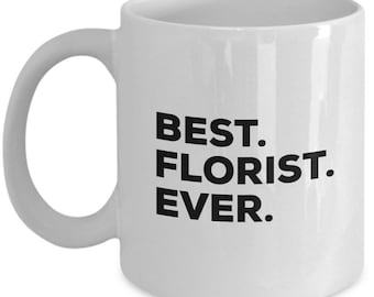 Best Florist Ever, Florist Coffee Mug, Gift for Florist , Florist Mug, Florist Present, Birthday Anniversary Gift