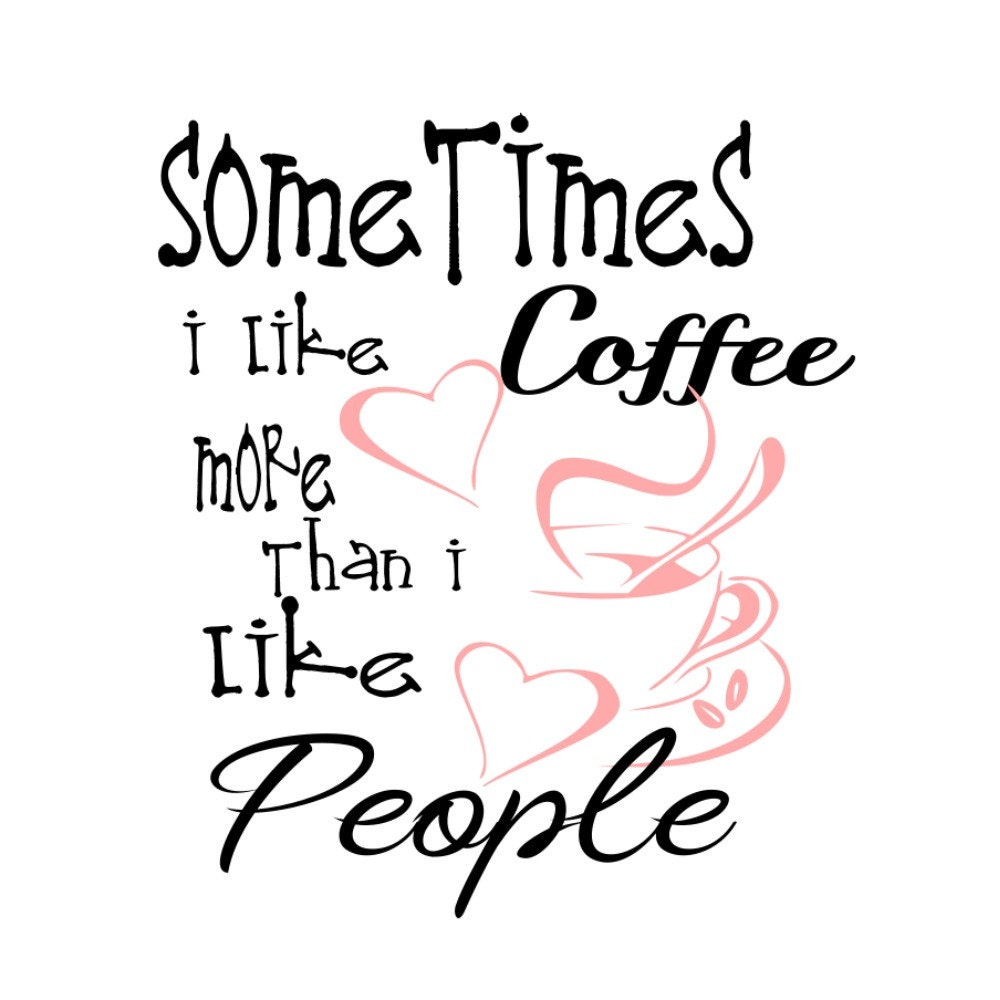 SVG Sometimes I like Coffee More than People Coffee Mug