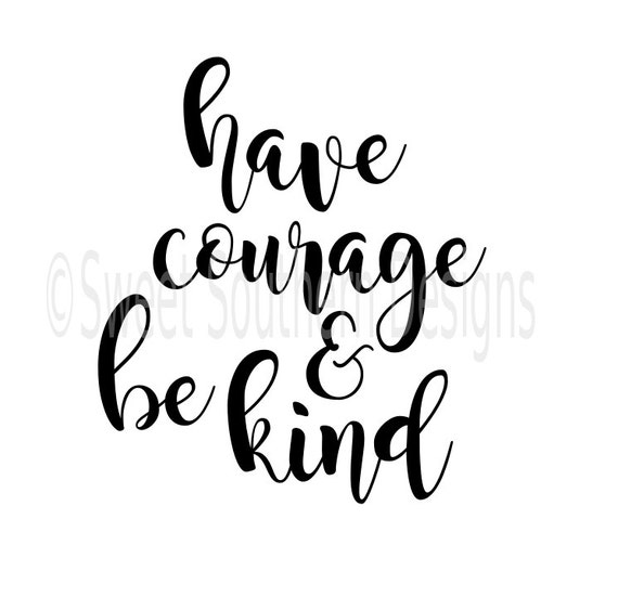 Have courage and be kind SVG instant download design for