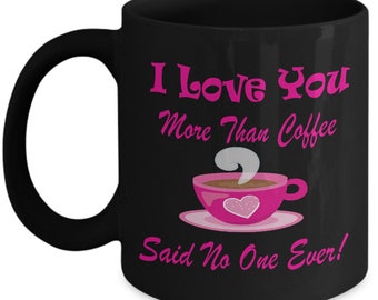 I Love You More Than Coffee Said No One Ever Coffee Mug