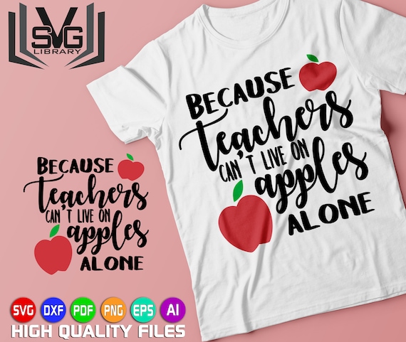 Download Because teachers can't live on apples alone - Teacher SVG - Teaching SVG - Teacher shirt print ...