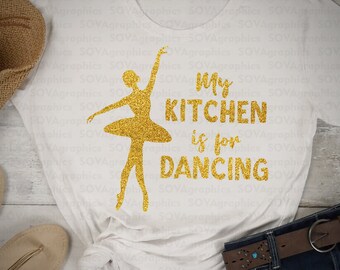 Ballerina svg, Ballet svg, My kitchen is for dancing, Dance svg, Dancer svg, dxf, eps, Cut File, Digital Download, Shirt, Cricut, Silhouette