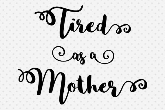 Download Tired As A Mother Svg Tired As A Mother Mom svg cricut