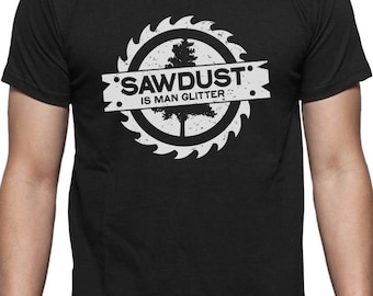 Sawdust Is Man Glitter Funny Woodworking Saw Dust Gift T-Shirt
