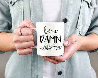 Be a Damn Unicorn Mug, Funny Unicorn Mug, Gift for Her, Custom Mug, Personalized Mug, Funny Mug, Coffee Mug, Gift, Present, Be a Unicorn Mug