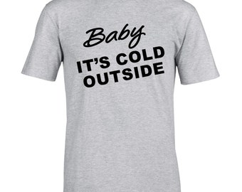 Baby Its Cold Outside Tshirt, Funny Humor Novelty Shirt Saying , Womens Unisex Shirt