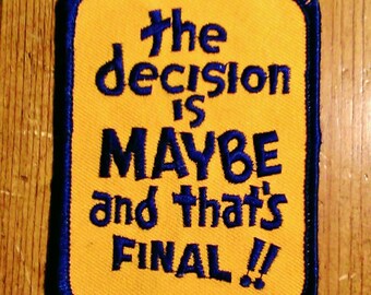 Vintage 1970's ''The Decision Is Maybe And That's Final!!'' Embroidered Patch