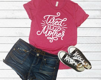 Tired as a mother shirt, Funny women's shirt, tired mom funny t-shirt, toddler mom shirt, mom t-shirt