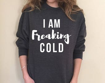 I Am Freaking Cold Sweatshirt, Winter, #Iamfreakingcold #FunnyShirt I am Always Cold Sweatshirt, Unisex Sweatshirt, Cold Sweatshirt