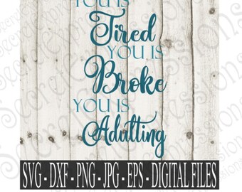 You Is Tired You Is Broke You is Adulting Svg, Iron on Svg, Mug Svg,Digital File, SVG, DXF, EPS, Png, Jpg, Cricut Svg, Silhouette Svg