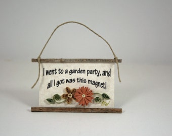 Paper Quilled Magnet 133 - I Went to a Garden Party and All I Got Was This Magnet, Party Favor, Garden Lover Gift Ornament, 3D Quilling Art