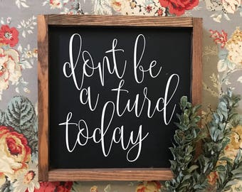 Don't be a turd today 11x11 MORE COLORS / hand painted / wood sign / farmhouse style / rustic