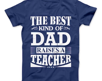 The Best Kind Of Dad Raises A Teacher Shirt Proud Dad Of Teacher T-Shirt, Dad teacher Gift, Teacher Gift For Dad, Teachers Father's Day
