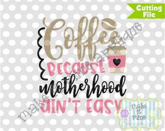 HTV SVG Coffee Because Motherhood Ain't Easy Funny Mom Saying Vinyl Cricut Silhouette Cutting SVG Design