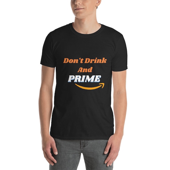 Don't Drink And Prime Funny Amazon Prime Day Drinking Shirt Drunk Shopping Gag Gift Short-Sleeve Unisex T-Shirt