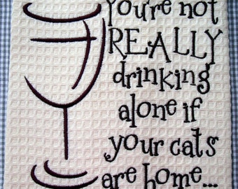 Embroidered Towel -You're not really drinking alone if your dogs/cats are home... - Tea Towel - Kitchen Towel - Dish Towel - Home Decor