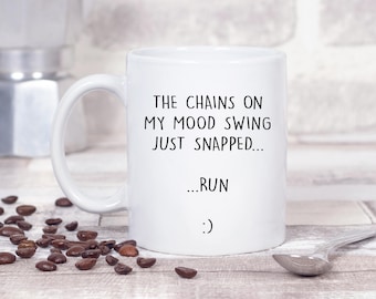 The Chains On My Mood Swing Just Snapped...Run :)- 11oz MUG