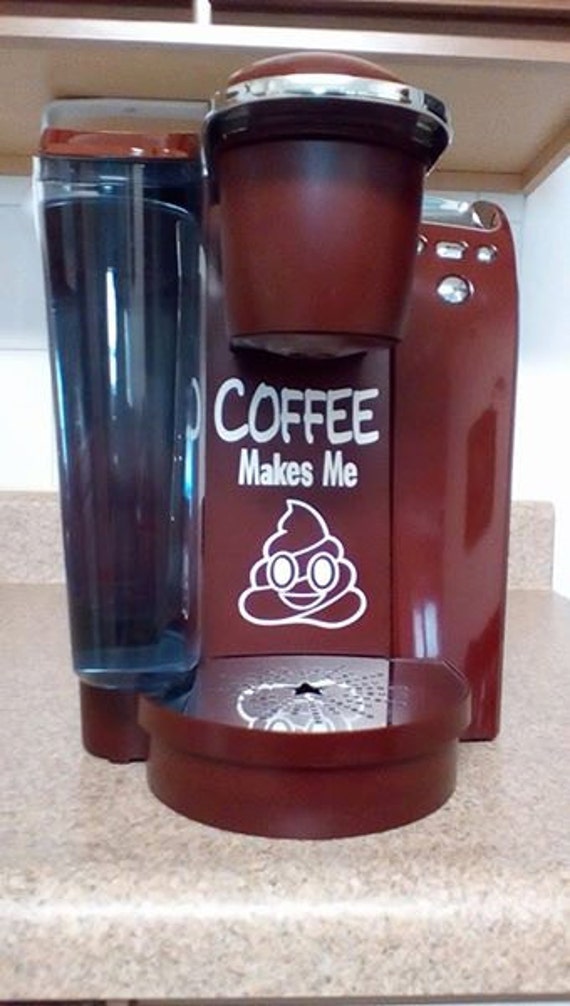 Coffee Makes Me Poop Keurig Decal Humorous Coffee Maker