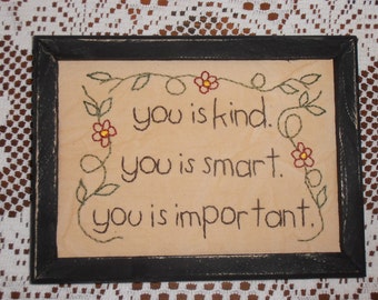 Primitive Stitchery, Primitive Decor, Farmhouse Decor. "You Is Kind, You Is Smart, You Is Important" "The Help", Hand Stitched, Framed