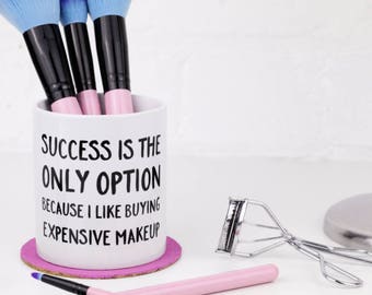Makeup Brush Holder - Success Is The Only Option Because I Like Buying Expensive Makeup - Makeup Organiser / Dressing Table Tidy - Pot