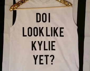 Do I Look Like Kylie Yet? Tshirt