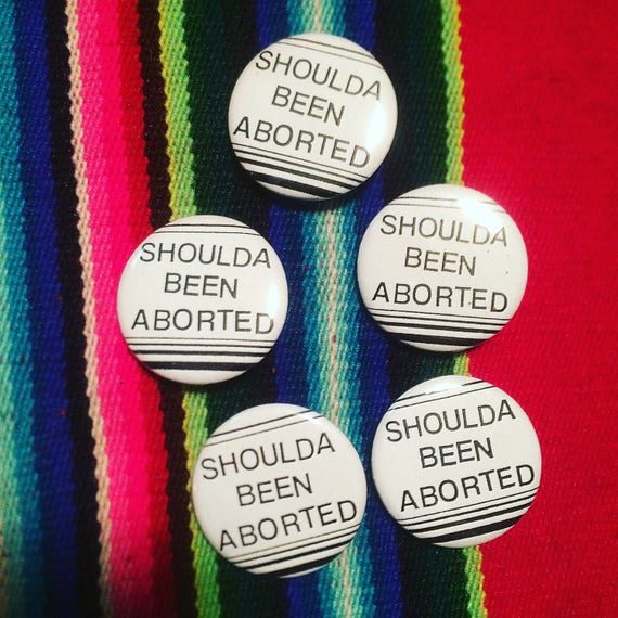Shoulda Been Aborted Pin