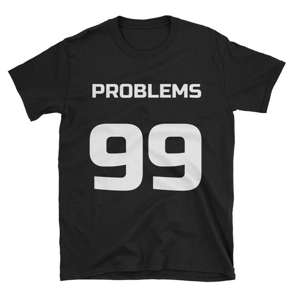 I've Got 99 Problems Funny Shirt Front printed Jersey Style Rap Short-Sleeve Hip Hop Jay-z Unisex world star T-Shirt Jay z 99 problem shirt