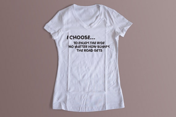 I Choose To Enjoy The Ride No Matter How Bumpy The Road Gets" Shirt Crew and Vneck Available S-XL