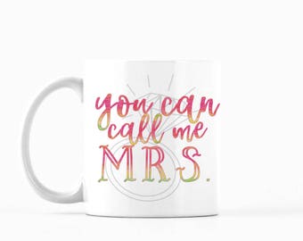 You Can Call Me Mrs. Mug, You Can Call Me Mrs. Coffee Mug, You Can Call Me Mrs. Tea Mug, Bride Mug, Bride to Be Mug, Newlywed Mug, Cute Mug