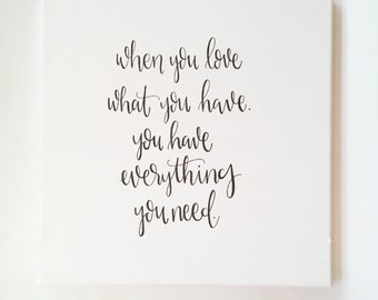 When You Love What You Have, You Have Everything You Need - Canvas