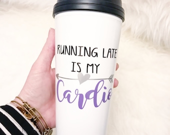 Running Late Is My Cardio / Travel Coffee Mug / Personalized Coffee Mug / Coffee Tumbler / Travel Mug / Travel Tumbler / Coffee Gift