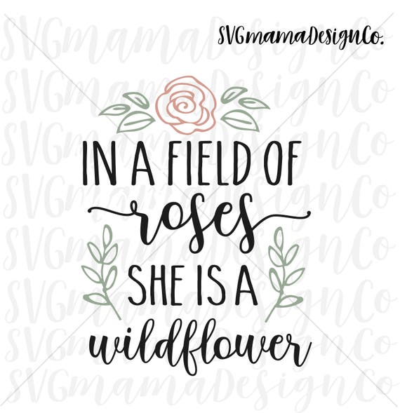 In A Field Of Roses She Is A Wildflower SVG Printable Vector