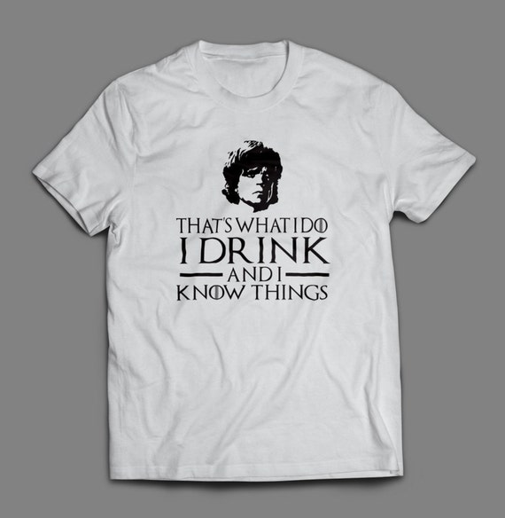 Game of Thrones "That's What I do, I drink and I Know Things" Tyrion Lannister T-Shirt S-4XL And Long Sleeve Available