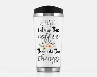 Travel Mugs, Funny mugs, First i drink the cofee then i do the things, Girl Boss Mug, Mom Mugs, Office Mug, Gift for Boss, Boss Lady Mug