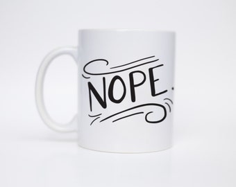 Nope. - Coffee Mug - Hand Lettered Mug - Morning Mug - Gift Under 20 - C Handle Mug/MUG-108