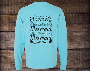 Always be yourself unless you can be a mermaid then always be a mermaid T-shirt, mermaid shirt, mermaid tee, shirts, tshirt, long sleeve