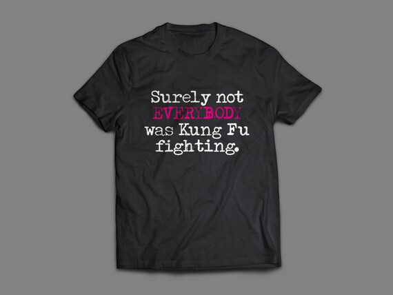 Surely Not Everbody Was Kung Fu Fighting Shirt S-4XL and Long Sleeve Available