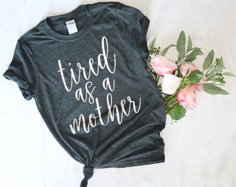 Tired as a mother, floral shirt, mom life, mom shirt, mother, tired