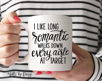 Funny mugs, target mug, funny mug, I like long romantic walks down every aisle at Target, Mom Mug, Wife Gift, gift for her, mom gift, m-363
