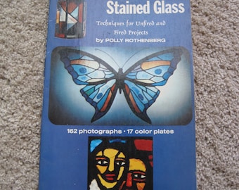 Creative Stained Glass - Techniques for Unfired and Fired Projects - by Polly Rothenberg - Vintage 1973