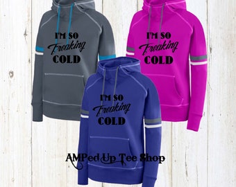 I'm So Freaking Cold Ladies Spry Hoody, I'm So Freaking Cold Sweatshirt, I'm So Freaking Cold Hoodie, Freaking Cold Sweatshirt