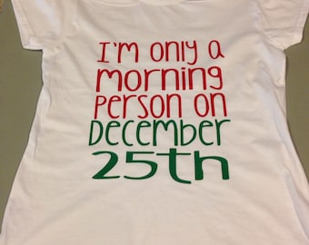 I'm only a morning person on December 25th, Clothing Gift, Christmas gift, stocking stuffer for women, christmas shirt, tshirt