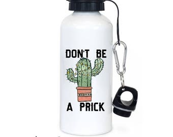 Don't be a prick Water Bottle, funny gift, Gift for Him, Gift for Her, Cactus water bottle, funny Christmas gift, funny, cactus -WB5