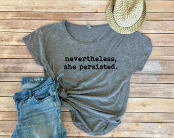 Nevertheless, She Persisted Shirt - Elizabeth Warren - Nasty Woman - Loose Tee - Triblend - Women's Shirt - Gift for Her - Resist- Dolman