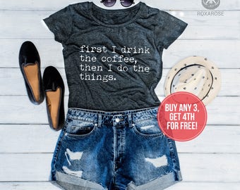 First I drink the Coffee Then I do the things, Women Shirt, Coffee Shirt, Coffee Shirt Women