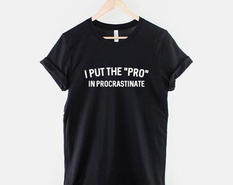 I Put The "Pro" into Procrastinate T-Shirt - Funny Work Lazy Slogan T Shirt