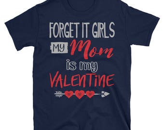 Cute Forget It Girls My Mom is My Valentine T-shirt