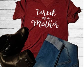 Tired as a mother tshirt - V neck shirt for her - Comfy shirt - tired mom shirt - mom tee - funny mom shirt - tired mom shirt - mom tee her
