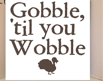 Beautiful 8x8 wooden board sign with vinyl Lettering...Gobble til you Wobble