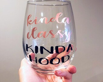 Kinda Classy Kinda Hood Wine Glass -Funny wine glasses - wine glass with quotes - funny gift for her - bff gift - trendy - rose gold vinyl
